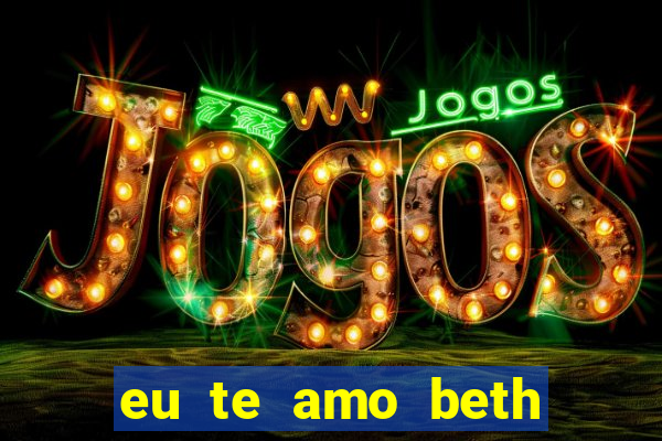 eu te amo beth cooper 2